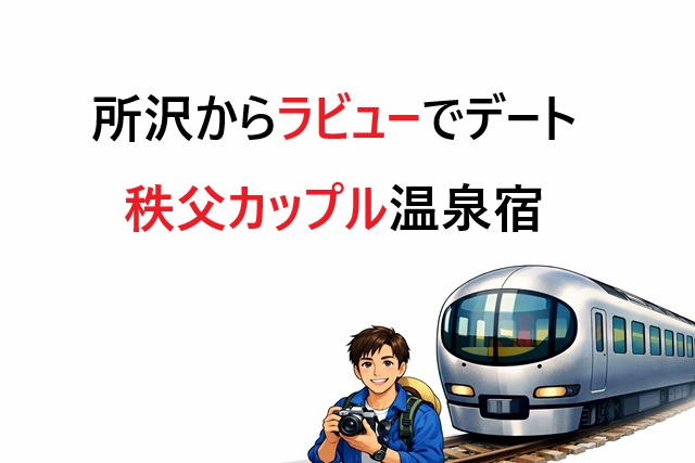 所沢からラビューでデート｜秩父カップル温泉宿